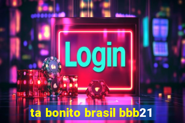 ta bonito brasil bbb21